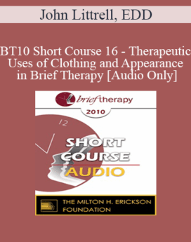 [Audio] BT10 Short Course 16 - Therapeutic Uses of Clothing and Appearance in Brief Therapy - John Littrell, EDD