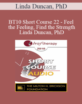 [Audio] BT10 Short Course 22 - Feel the Feeling, Find the Strength: A Theory of Emotion - Linda Duncan, PhD
