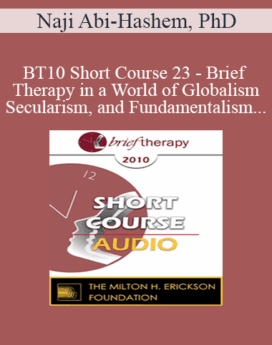 [Audio] BT10 Short Course 23 - Brief Therapy in a World of Globalism, Secularism, and Fundamentalism - Naji Abi-Hashem, PhD