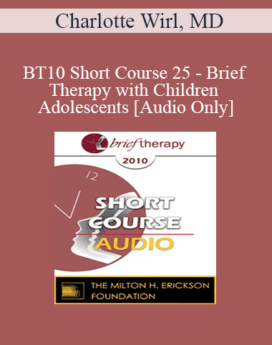 [Audio] BT10 Short Course 25 - Brief Therapy with Children and Adolescents - Charlotte Wirl, MD