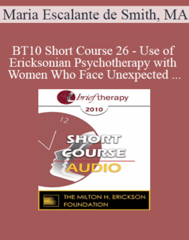 [Audio] BT10 Short Course 26 - Use of Ericksonian Psychotherapy with Women Who Face Unexpected Pregnancies - Maria Escalante de Smith, MA
