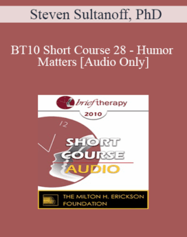 [Audio] BT10 Short Course 28 - Humor Matters: Clinical Applications of Humor in Cognitive Therapy - Steven Sultanoff, PhD