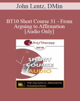 [Audio] BT10 Short Course 31 - From Arguing to Affirmation: A Brief Therapy Intervention for Lasting Change - John Lentz, DMin