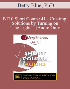 [Audio] BT10 Short Course 41 - Creating Solutions by Turning on "The Light": Exploring the Power of Playfully Illuminating "Trance-actions" - Betty Blue, PhD
