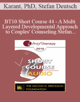 [Audio] BT10 Short Course 44 - A Multi-Layered Developmental Approach to Couples' Counseling: Using the Brain's Neuroplasticity to Achieve Permanent Results - Roberta Karant, PhD, Stefan Deutsch