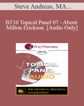 [Audio] BT10 Topical Panel 07 - About Milton Erickson - Steve Andreas, MA, Stephen Gilligan, PhD, Bill O’Hanlon, MS, Jeffrey Zeig, PhD