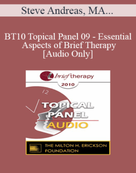 [Audio] BT10 Topical Panel 09 - Essential Aspects of Brief Therapy - Steve Andreas, MA, Sue Johnson, EdD, Michael Yapko, PhD
