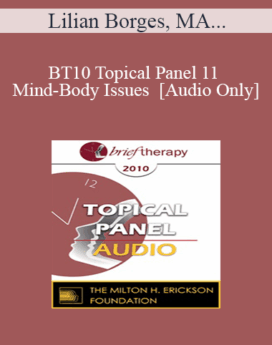 [Audio] BT10 Topical Panel 11 - Mind-Body Issues - Lilian Borges, MA, Robert Dilts, Stephen Gilligan, PhD, Maggie Phillips, PhD