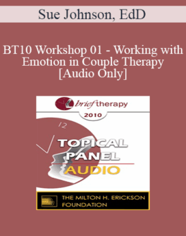 [Audio] BT10 Workshop 01 - Working with Emotion in Couple Therapy - Sue Johnson, EdD