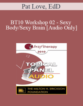 [Audio] BT10 Workshop 02 - Sexy Body/Sexy Brain: A New Way of Understanding Sexual Response - Pat Love, EdD
