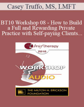 [Audio] BT10 Workshop 08 - How to Build a Full and Rewarding Private Practice with Self-paying Clients - Casey Truffo, MS, LMFT