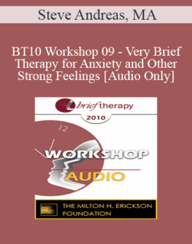 [Audio] BT10 Workshop 09 - Very Brief Therapy for Anxiety and Other Strong Feelings - Steve Andreas, MA