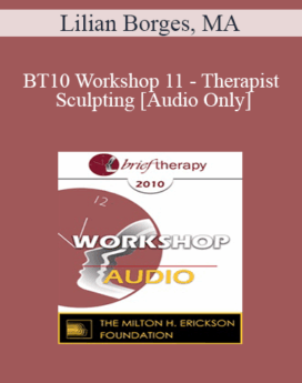 [Audio] BT10 Workshop 11 - Therapist Sculpting: An Experiential Method to Treat the Mentally Ill - Lilian Borges, MA