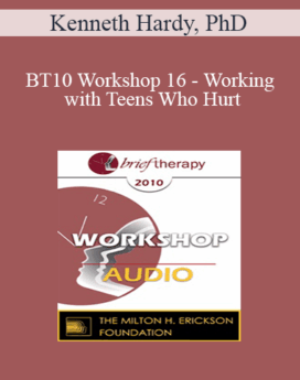 [Audio] BT10 Workshop 16 - Working with Teens Who Hurt: A Strengths-Based Approach - Kenneth Hardy, PhD