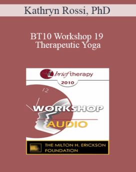 [Audio] BT10 Workshop 19 - Therapeutic Yoga: A New Brief Creative Psychotherapy - Kathryn Rossi, PhD