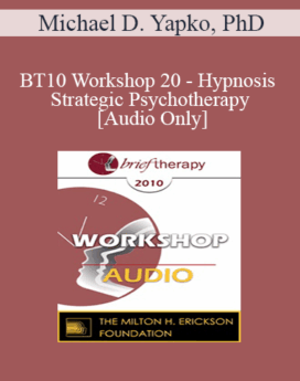 [Audio] BT10 Workshop 20 - Hypnosis and Strategic Psychotherapy - Michael D. Yapko, PhD