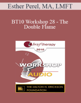 [Audio] BT10 Workshop 28 - The Double Flame: Reconciling Intimacy and Sexuality - Esther Perel, MA, LMFT