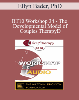 [Audio] BT10 Workshop 34 - The Developmental Model of Couples Therapy: Integrating Attachment, Differentiation and Neuroscience in Couples Therapy - Ellyn Bader, PhD