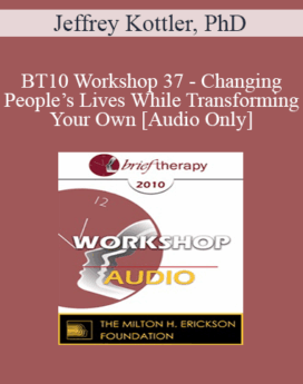 [Audio] BT10 Workshop 37 - Changing People’s Lives While Transforming Your Own - Jeffrey Kottler, PhD