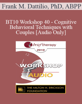 [Audio] BT10 Workshop 40 - Cognitive-Behavioral Techniques with Couples - Frank M. Dattilio, PhD, ABPP