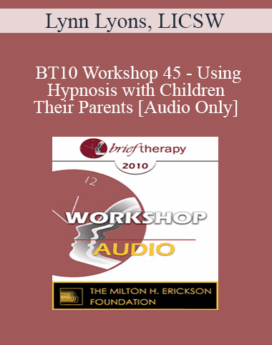 [Audio] BT10 Workshop 45 - Using Hypnosis with Children and Their Parents - Lynn Lyons, LICSW
