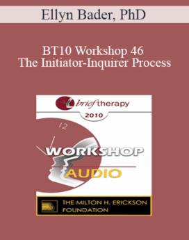 [Audio] BT10 Workshop 46 - The Initiator-Inquirer Process: Not a Communication Technique - Ellyn Bader, PhD