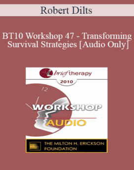 [Audio] BT10 Workshop 47 - Transforming Survival Strategies - Robert Dilts