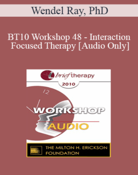 [Audio] BT10 Workshop 48 - Interaction Focused Therapy - Wendel Ray, PhD