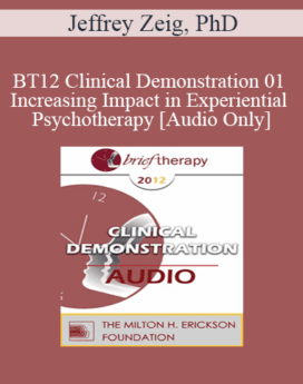 [Audio] BT12 Clinical Demonstration 01 - Increasing Impact in Experiential Psychotherapy - Jeffrey Zeig, PhD