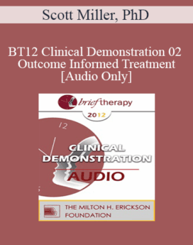 [Audio] BT12 Clinical Demonstration 02 - Outcome Informed Treatment - Scott Miller, PhD