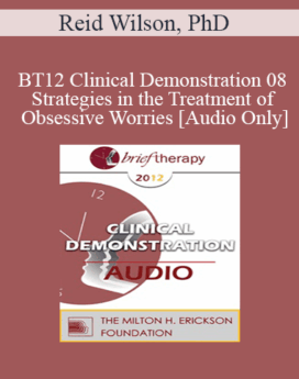 [Audio] BT12 Clinical Demonstration 08 - Strategies in the Treatment of Obsessive Worries - Reid Wilson, PhD