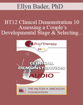 [Audio] BT12 Clinical Demonstration 10 - Assessing a Couple’s Developmental Stage & Selecting High-Impact Interventions - Ellyn Bader, PhD
