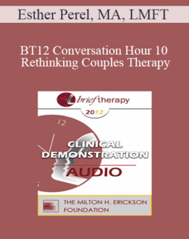 [Audio] BT12 Conversation Hour 10 - Rethinking Couples Therapy: A Radical Approach to Love, Sex, and Infidelity - Esther Perel, MA, LMFT