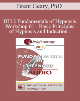 [Audio] BT12 Fundamentals of Hypnosis Workshop 01 - Basic Principles of Hypnosis and Induction - Brent Geary, PhD