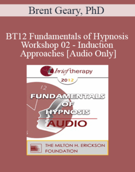 [Audio] BT12 Fundamentals of Hypnosis Workshop 02 - Induction Approaches - Brent Geary, PhD