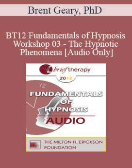 [Audio] BT12 Fundamentals of Hypnosis Workshop 03 - The Hypnotic Phenomena - Brent Geary, PhD