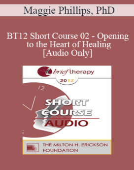[Audio] BT12 Short Course 02 - Opening to the Heart of Healing - Maggie Phillips, PhD