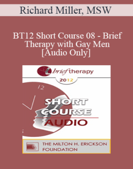 [Audio] BT12 Short Course 08 - Brief Therapy with Gay Men - Richard Miller, MSW