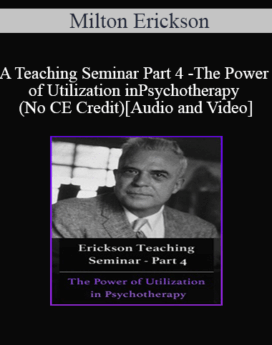 [Audio and Video] A Teaching Seminar with Milton Erickson Part 4 - The Power of Utilization in Psychotherapy (No CE Credit)