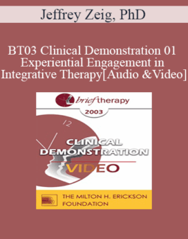 [Audio and Video] BT03 Clinical Demonstration 01 - Experiential Engagement in Integrative Therapy - Jeffrey Zeig, PhD