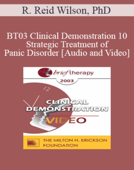 [Audio and Video] BT03 Clinical Demonstration 10 - Strategic Treatment of Panic Disorder - R. Reid Wilson, PhD