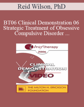 [Audio and Video] BT06 Clinical Demonstration 06 - Strategic Treatment of Obsessive Compulsive Disorder - Reid Wilson, PhD