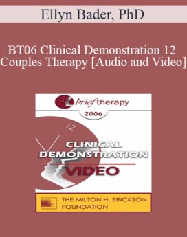 [Audio and Video] BT06 Clinical Demonstration 12 - Couples Therapy: Dismantling Negative Projections - Ellyn Bader, PhD