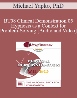 [Audio and Video] BT08 Clinical Demonstration 05 - Hypnosis as a Context for Problem-Solving - Michael Yapko, PhD