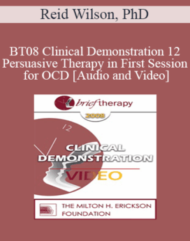 [Audio and Video] BT08 Clinical Demonstration 12 - Persuasive Therapy in First Session for OCD - Reid Wilson, PhD