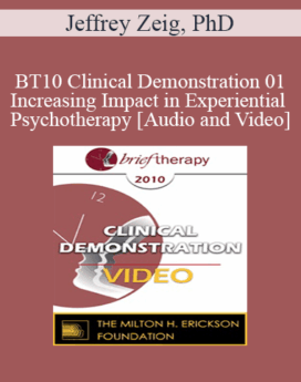 [Audio and Video] BT10 Clinical Demonstration 01 - Increasing Impact in Experiential Psychotherapy - Jeffrey Zeig, PhD