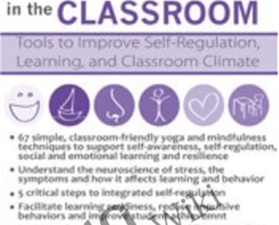 Yoga and Mindfulness in the Classroom: Tools to Improve Self-Regulation, Learning and Classroom Culture - Lisa Flynn