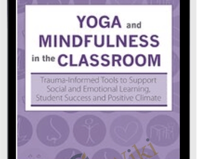 Yoga and Mindfulness in the Classroom: Trauma-Informed Tools to Support Social and Emotional Learning, Student Success and Positive Climate - Lisa Flynn