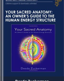 Your Sacred Anatomy: An Owner's Guide To The Human Energy Structure - Desda Zuckerman