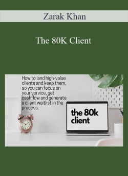 Zarak Khan – The 80K Client: How to land High-Value Clients and not constantly search for new ones